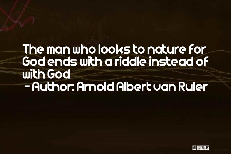 Arnold Albert Van Ruler Quotes: The Man Who Looks To Nature For God Ends With A Riddle Instead Of With God