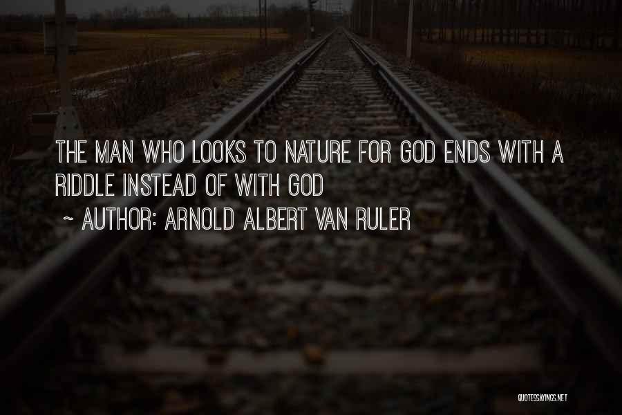 Arnold Albert Van Ruler Quotes: The Man Who Looks To Nature For God Ends With A Riddle Instead Of With God