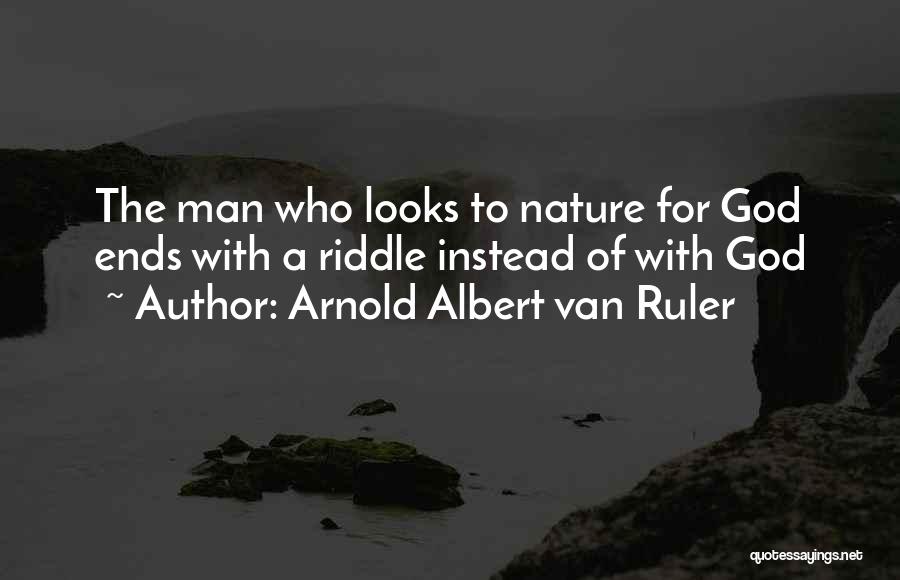 Arnold Albert Van Ruler Quotes: The Man Who Looks To Nature For God Ends With A Riddle Instead Of With God