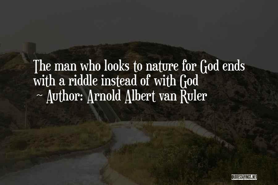 Arnold Albert Van Ruler Quotes: The Man Who Looks To Nature For God Ends With A Riddle Instead Of With God