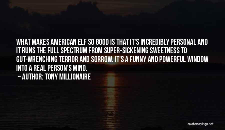 Tony Millionaire Quotes: What Makes American Elf So Good Is That It's Incredibly Personal And It Runs The Full Spectrum From Super-sickening Sweetness