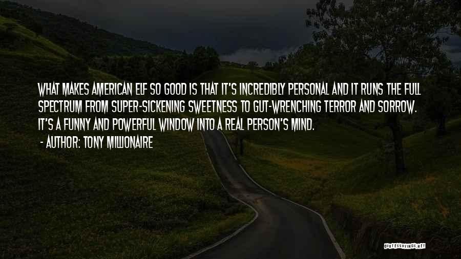 Tony Millionaire Quotes: What Makes American Elf So Good Is That It's Incredibly Personal And It Runs The Full Spectrum From Super-sickening Sweetness