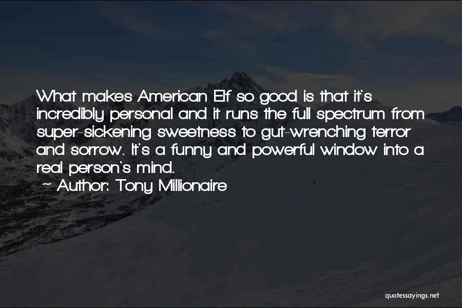 Tony Millionaire Quotes: What Makes American Elf So Good Is That It's Incredibly Personal And It Runs The Full Spectrum From Super-sickening Sweetness