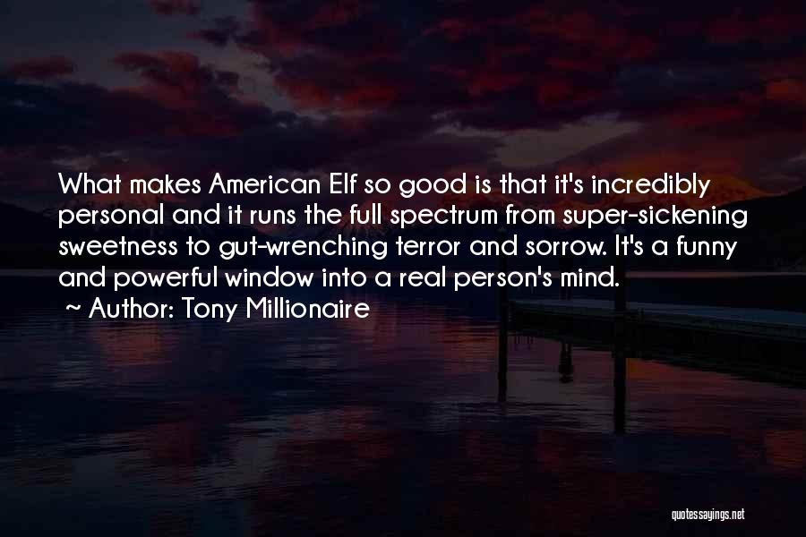 Tony Millionaire Quotes: What Makes American Elf So Good Is That It's Incredibly Personal And It Runs The Full Spectrum From Super-sickening Sweetness