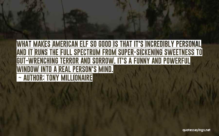 Tony Millionaire Quotes: What Makes American Elf So Good Is That It's Incredibly Personal And It Runs The Full Spectrum From Super-sickening Sweetness