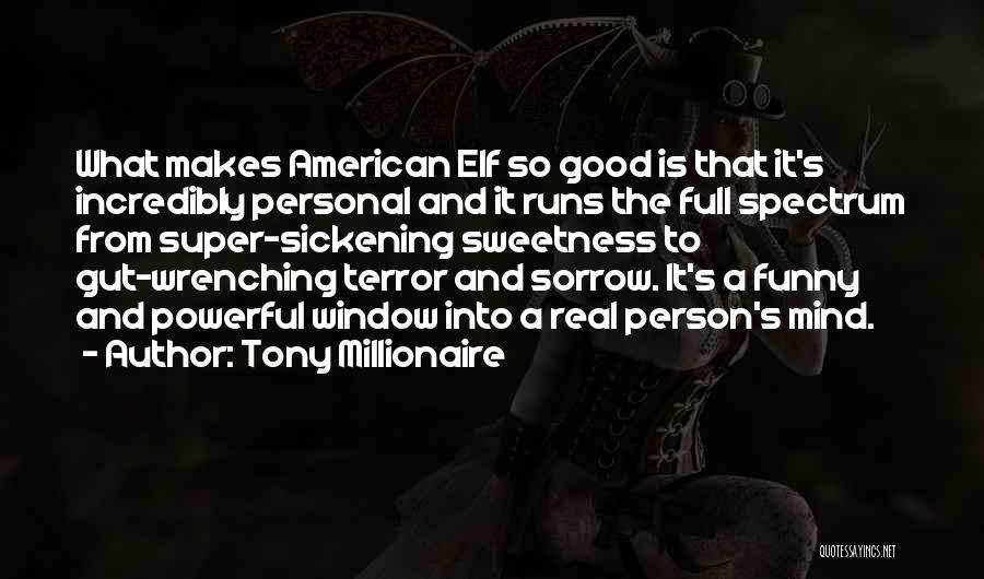 Tony Millionaire Quotes: What Makes American Elf So Good Is That It's Incredibly Personal And It Runs The Full Spectrum From Super-sickening Sweetness
