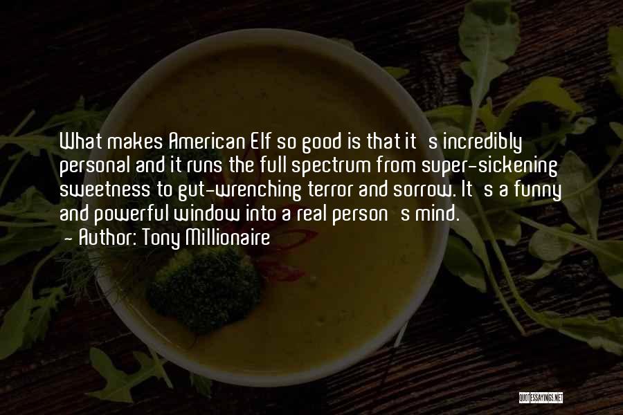 Tony Millionaire Quotes: What Makes American Elf So Good Is That It's Incredibly Personal And It Runs The Full Spectrum From Super-sickening Sweetness