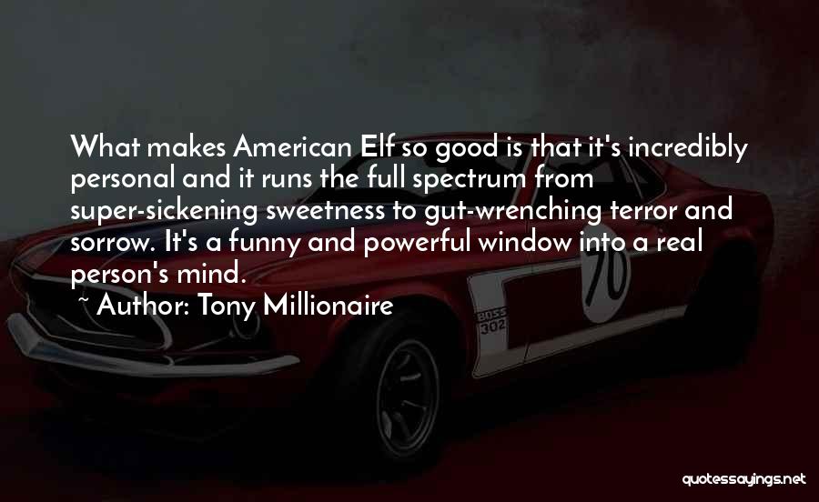 Tony Millionaire Quotes: What Makes American Elf So Good Is That It's Incredibly Personal And It Runs The Full Spectrum From Super-sickening Sweetness