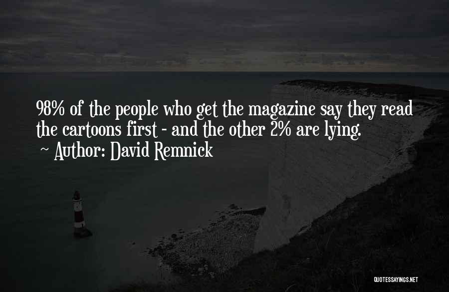 David Remnick Quotes: 98% Of The People Who Get The Magazine Say They Read The Cartoons First - And The Other 2% Are