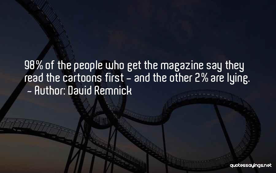 David Remnick Quotes: 98% Of The People Who Get The Magazine Say They Read The Cartoons First - And The Other 2% Are