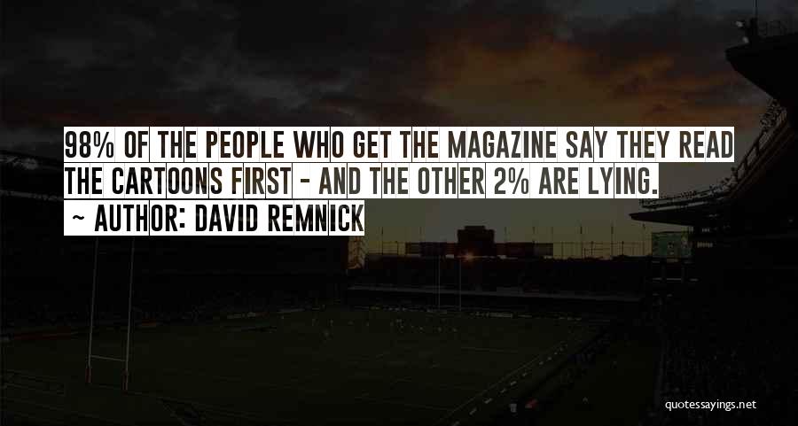 David Remnick Quotes: 98% Of The People Who Get The Magazine Say They Read The Cartoons First - And The Other 2% Are