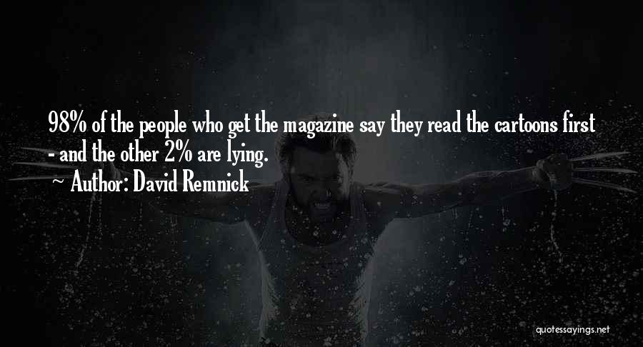 David Remnick Quotes: 98% Of The People Who Get The Magazine Say They Read The Cartoons First - And The Other 2% Are