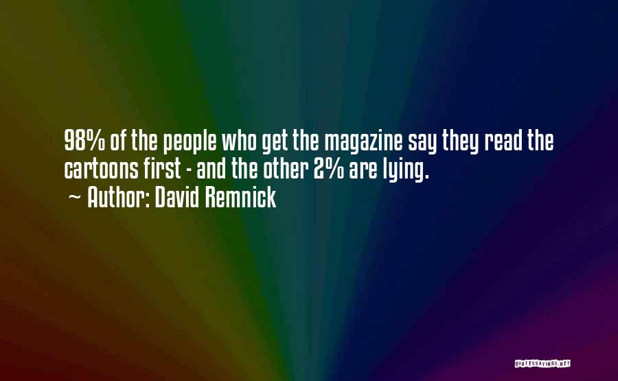 David Remnick Quotes: 98% Of The People Who Get The Magazine Say They Read The Cartoons First - And The Other 2% Are