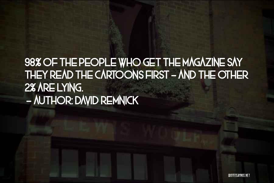 David Remnick Quotes: 98% Of The People Who Get The Magazine Say They Read The Cartoons First - And The Other 2% Are