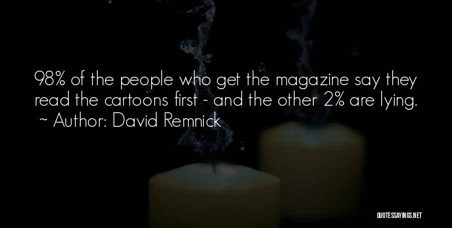 David Remnick Quotes: 98% Of The People Who Get The Magazine Say They Read The Cartoons First - And The Other 2% Are