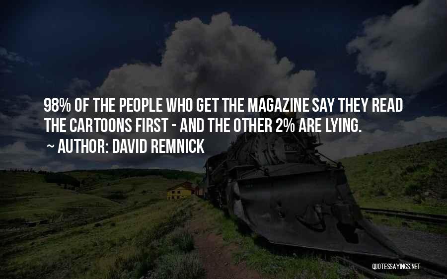 David Remnick Quotes: 98% Of The People Who Get The Magazine Say They Read The Cartoons First - And The Other 2% Are