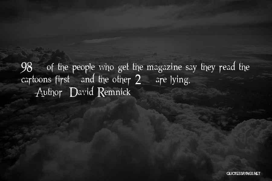 David Remnick Quotes: 98% Of The People Who Get The Magazine Say They Read The Cartoons First - And The Other 2% Are