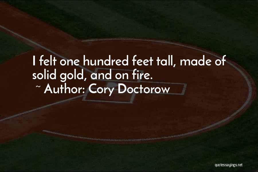 Cory Doctorow Quotes: I Felt One Hundred Feet Tall, Made Of Solid Gold, And On Fire.