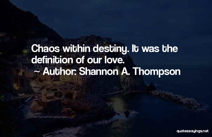 Shannon A. Thompson Quotes: Chaos Within Destiny. It Was The Definition Of Our Love.