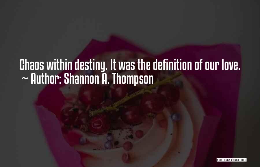 Shannon A. Thompson Quotes: Chaos Within Destiny. It Was The Definition Of Our Love.