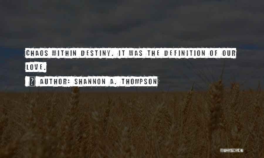 Shannon A. Thompson Quotes: Chaos Within Destiny. It Was The Definition Of Our Love.