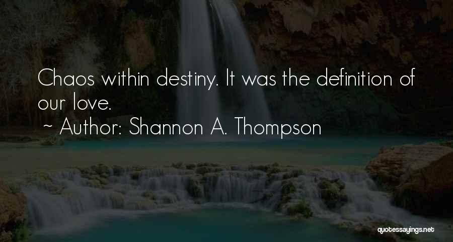Shannon A. Thompson Quotes: Chaos Within Destiny. It Was The Definition Of Our Love.