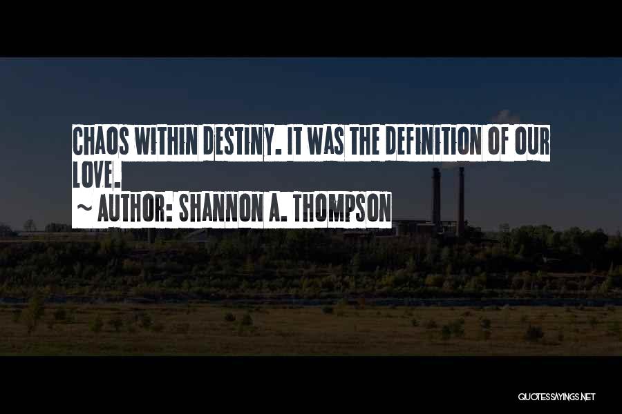 Shannon A. Thompson Quotes: Chaos Within Destiny. It Was The Definition Of Our Love.