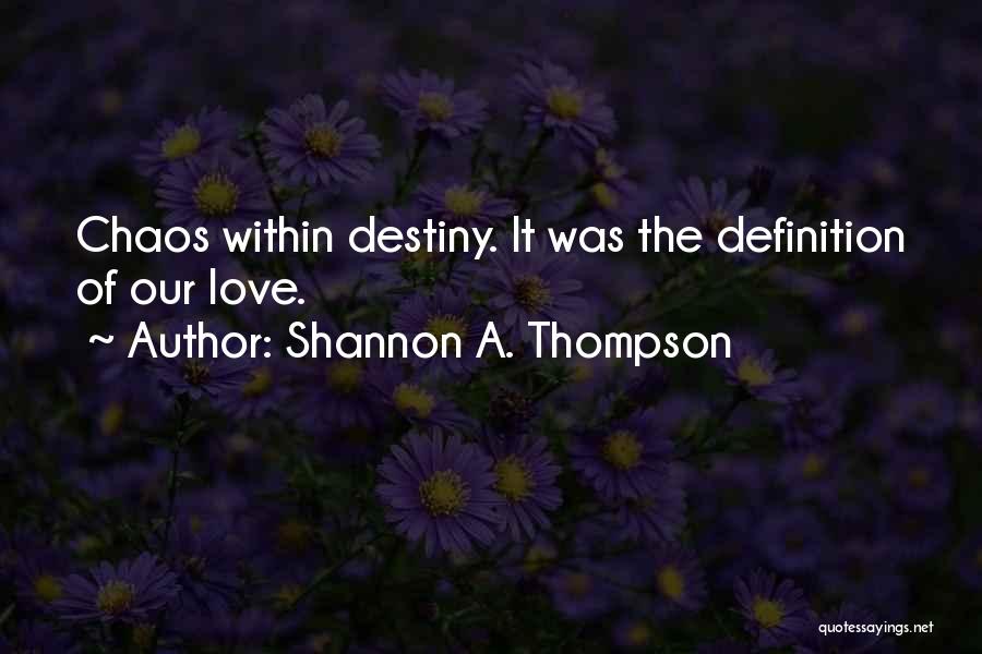 Shannon A. Thompson Quotes: Chaos Within Destiny. It Was The Definition Of Our Love.