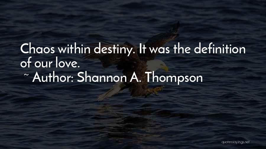 Shannon A. Thompson Quotes: Chaos Within Destiny. It Was The Definition Of Our Love.