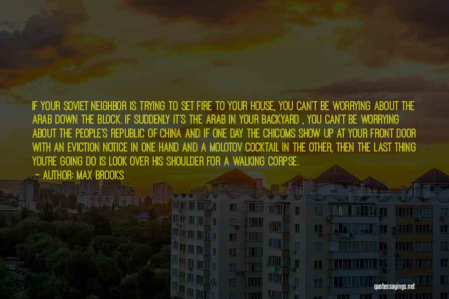 Max Brooks Quotes: If Your Soviet Neighbor Is Trying To Set Fire To Your House, You Can't Be Worrying About The Arab Down