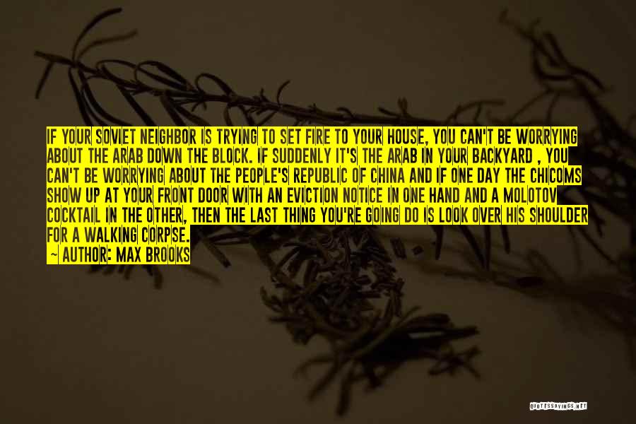 Max Brooks Quotes: If Your Soviet Neighbor Is Trying To Set Fire To Your House, You Can't Be Worrying About The Arab Down