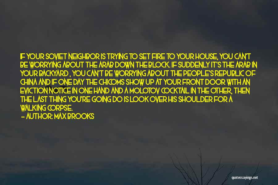 Max Brooks Quotes: If Your Soviet Neighbor Is Trying To Set Fire To Your House, You Can't Be Worrying About The Arab Down