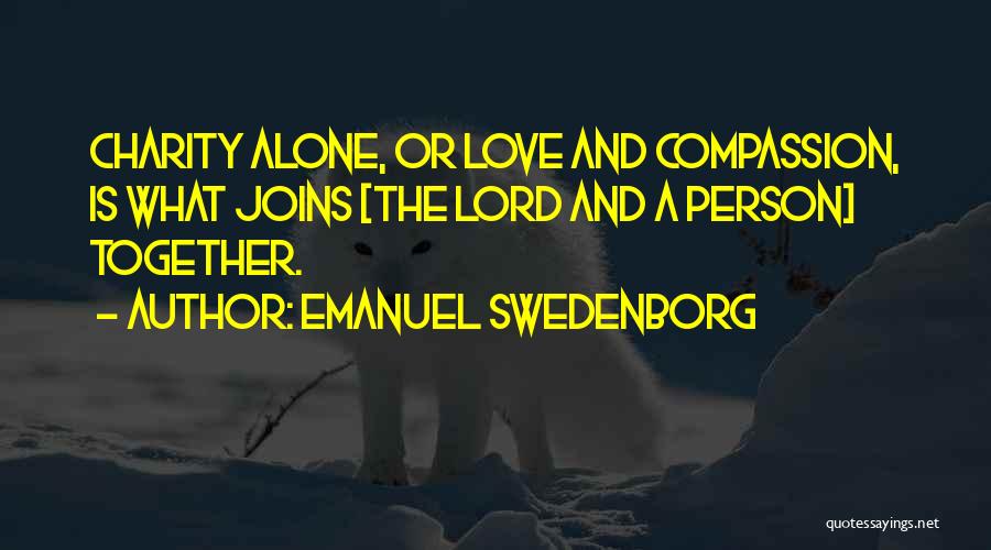 Emanuel Swedenborg Quotes: Charity Alone, Or Love And Compassion, Is What Joins [the Lord And A Person] Together.