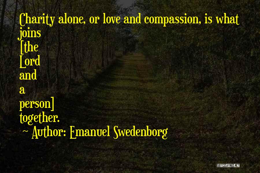 Emanuel Swedenborg Quotes: Charity Alone, Or Love And Compassion, Is What Joins [the Lord And A Person] Together.