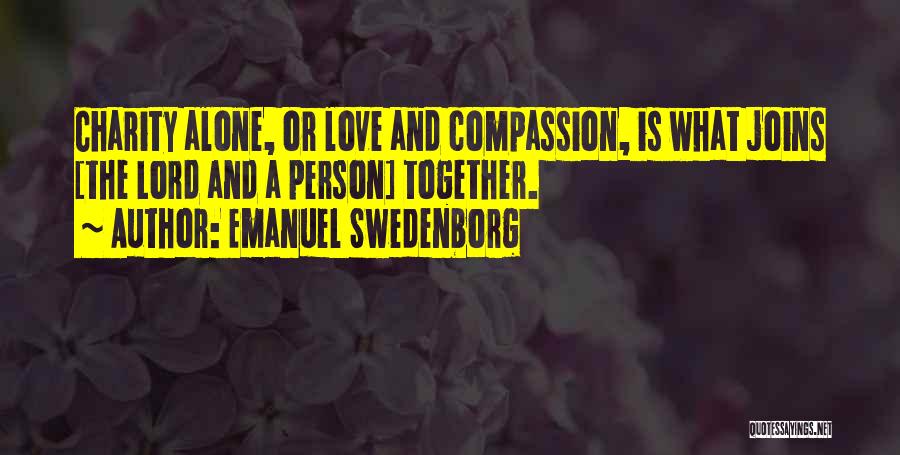 Emanuel Swedenborg Quotes: Charity Alone, Or Love And Compassion, Is What Joins [the Lord And A Person] Together.