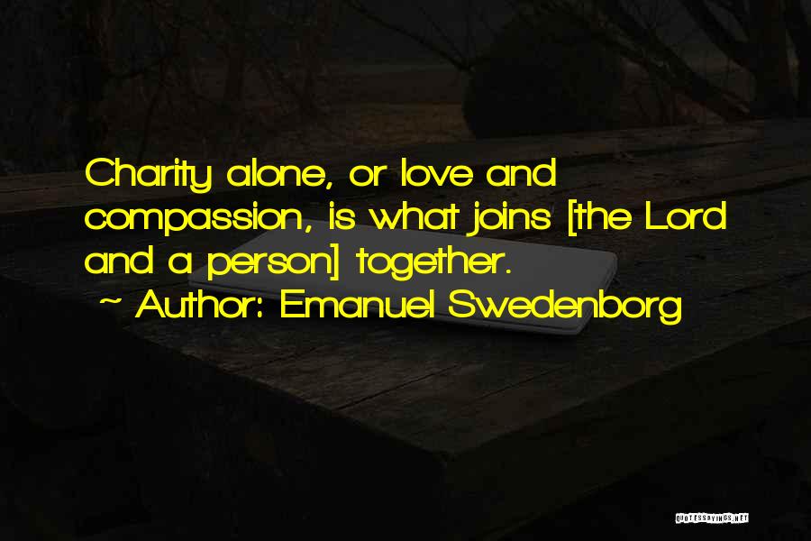 Emanuel Swedenborg Quotes: Charity Alone, Or Love And Compassion, Is What Joins [the Lord And A Person] Together.