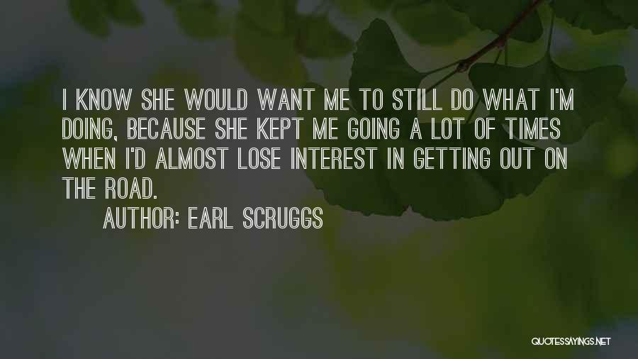 Earl Scruggs Quotes: I Know She Would Want Me To Still Do What I'm Doing, Because She Kept Me Going A Lot Of