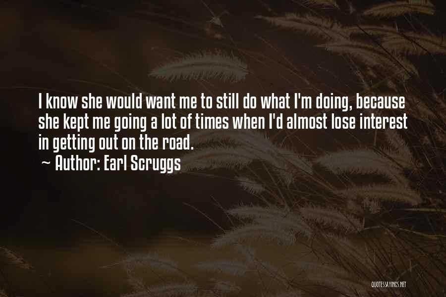 Earl Scruggs Quotes: I Know She Would Want Me To Still Do What I'm Doing, Because She Kept Me Going A Lot Of