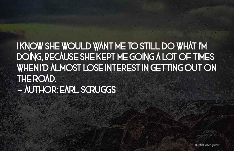 Earl Scruggs Quotes: I Know She Would Want Me To Still Do What I'm Doing, Because She Kept Me Going A Lot Of
