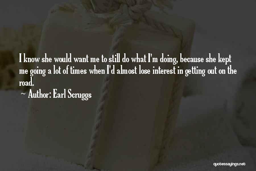 Earl Scruggs Quotes: I Know She Would Want Me To Still Do What I'm Doing, Because She Kept Me Going A Lot Of