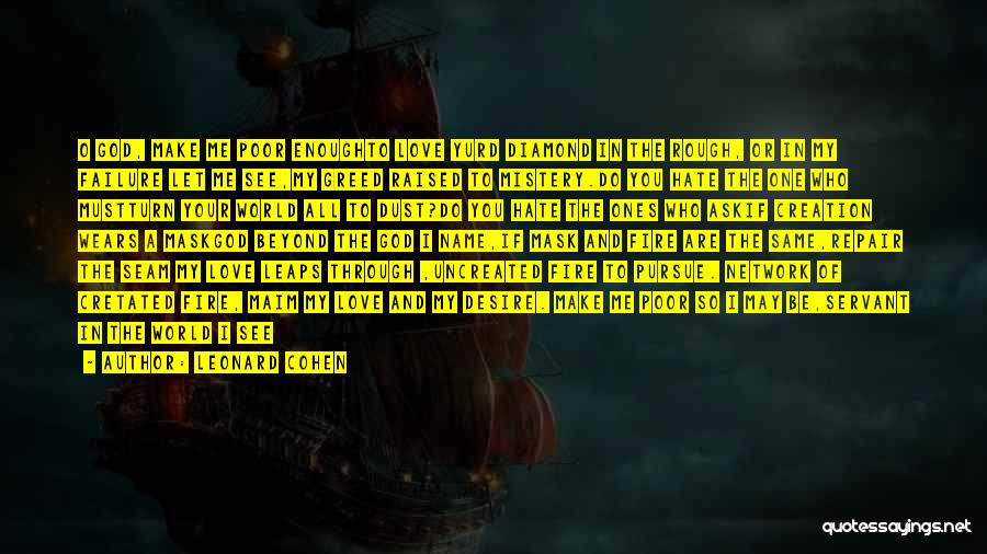 Leonard Cohen Quotes: O God, Make Me Poor Enoughto Love Yurd Diamond In The Rough, Or In My Failure Let Me See,my Greed