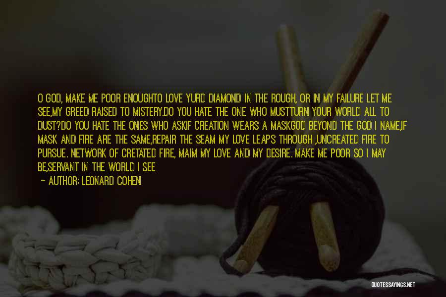 Leonard Cohen Quotes: O God, Make Me Poor Enoughto Love Yurd Diamond In The Rough, Or In My Failure Let Me See,my Greed