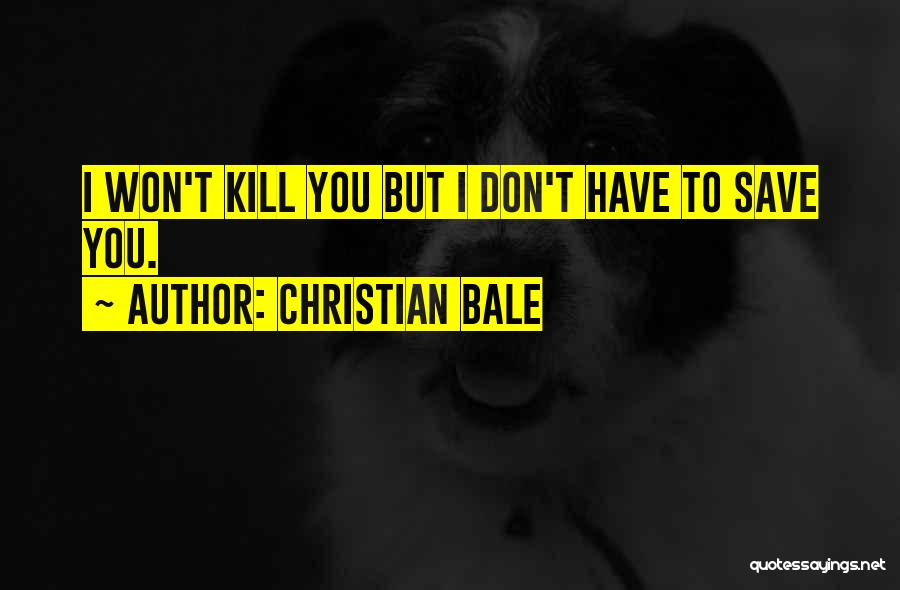 Christian Bale Quotes: I Won't Kill You But I Don't Have To Save You.