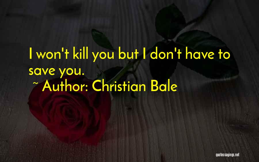 Christian Bale Quotes: I Won't Kill You But I Don't Have To Save You.