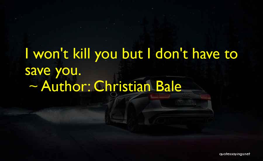 Christian Bale Quotes: I Won't Kill You But I Don't Have To Save You.