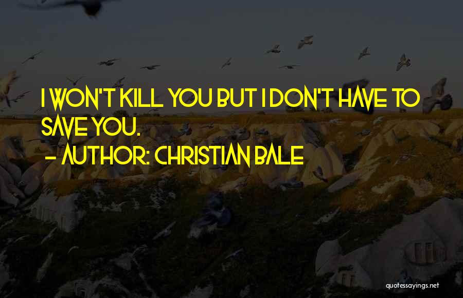 Christian Bale Quotes: I Won't Kill You But I Don't Have To Save You.