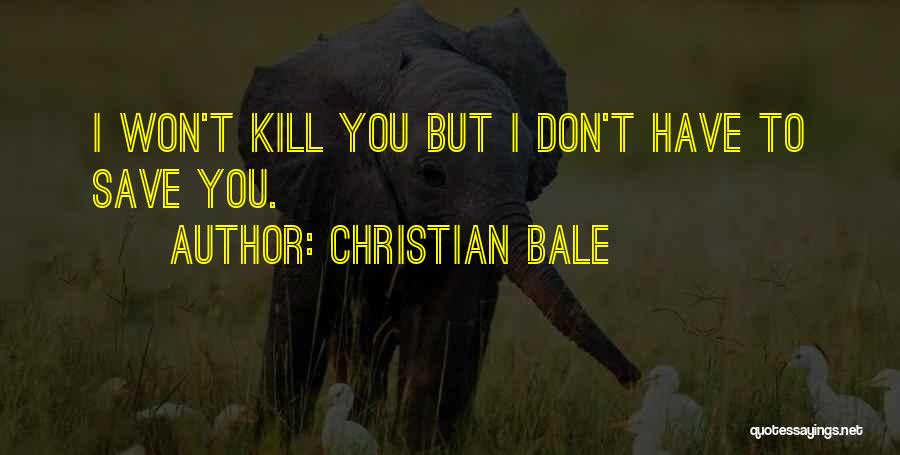 Christian Bale Quotes: I Won't Kill You But I Don't Have To Save You.