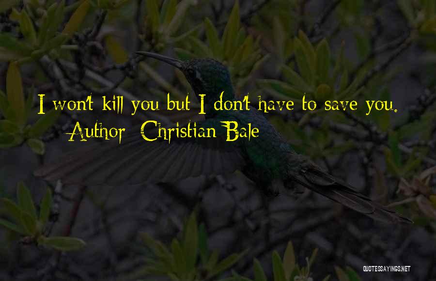 Christian Bale Quotes: I Won't Kill You But I Don't Have To Save You.