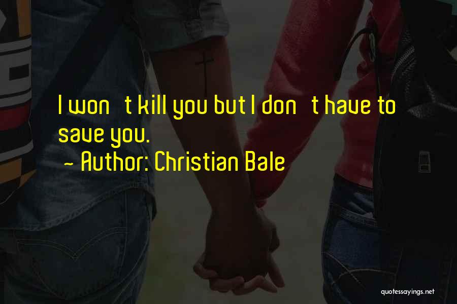 Christian Bale Quotes: I Won't Kill You But I Don't Have To Save You.