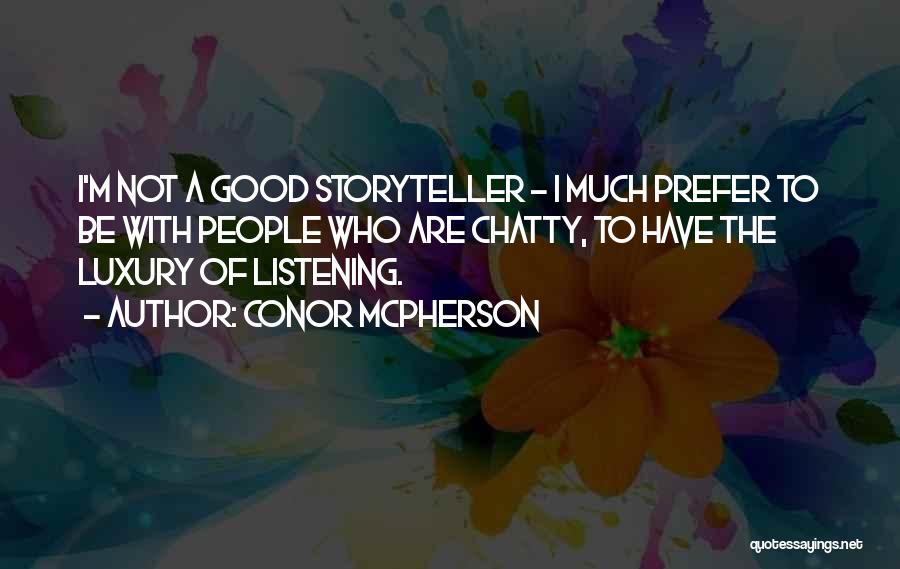 Conor McPherson Quotes: I'm Not A Good Storyteller - I Much Prefer To Be With People Who Are Chatty, To Have The Luxury